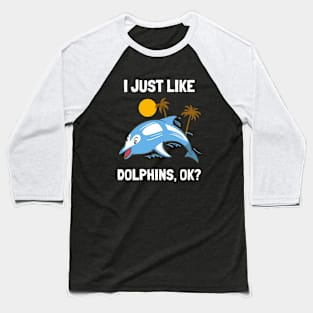 I Just Like Dolphins Funny Dolphin Baseball T-Shirt